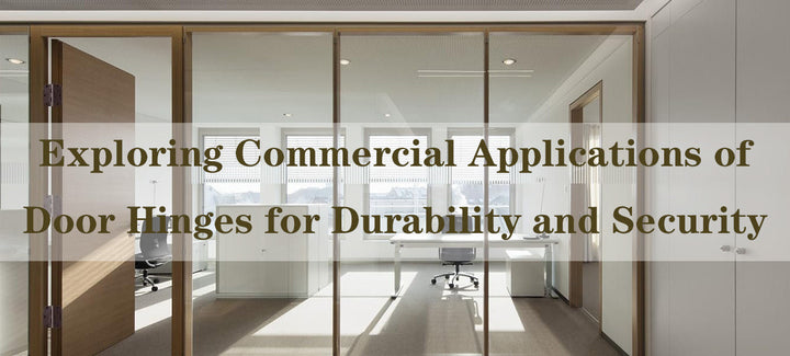 Door Hinges: Commercial Applications for Durability & Security