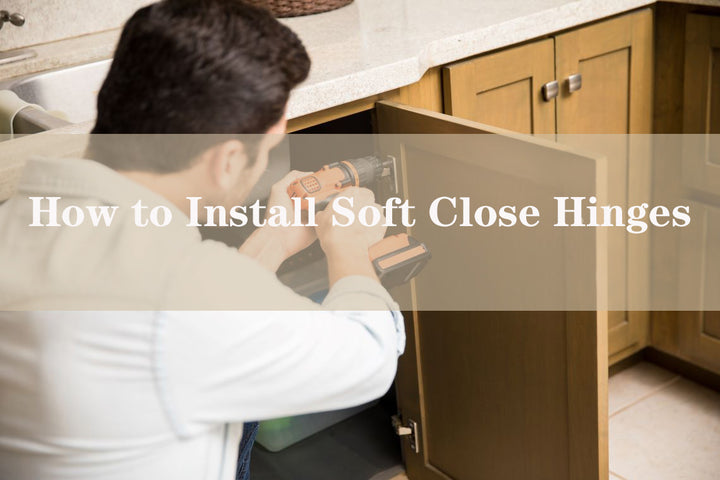 How to Install Soft Close Hinges: A Step-by-Step Guide