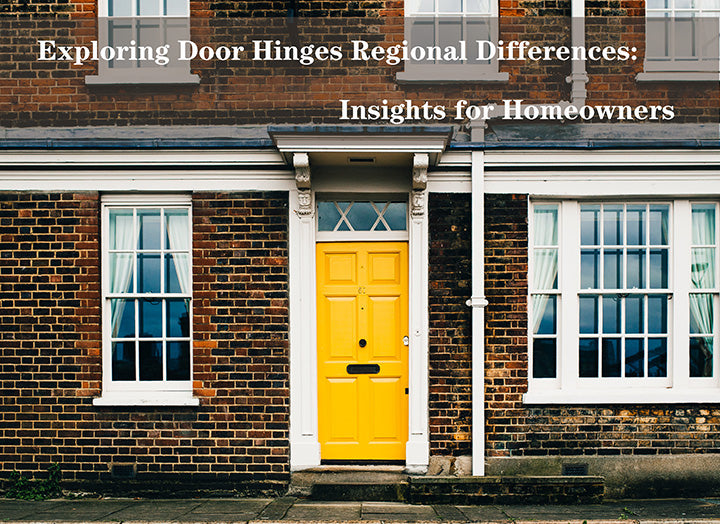 Regional Differences in Door Hinges: A Homeowner's Guide