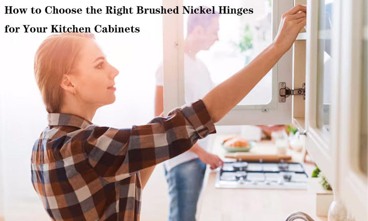 Selecting Brushed Nickel Hinges for Kitchen Cabinets