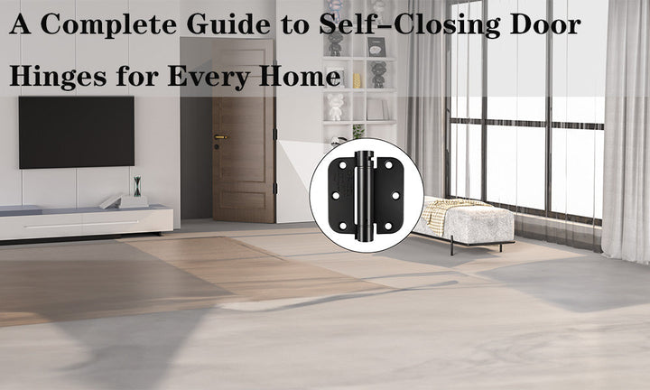 A Complete Guide to Self-Closing Door Hinges for Every Home