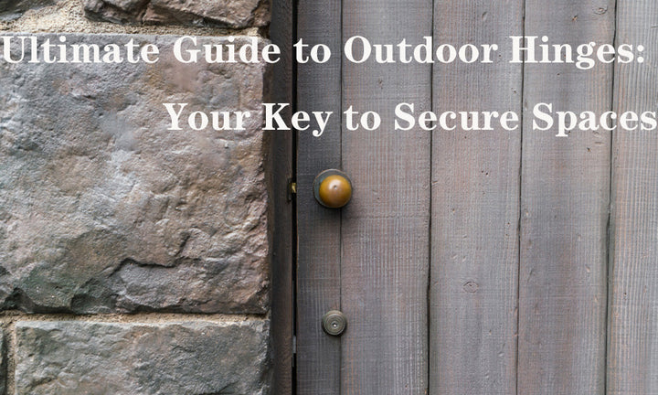 The Ultimate Guide to Outdoor Hinges: Your Key to Durability