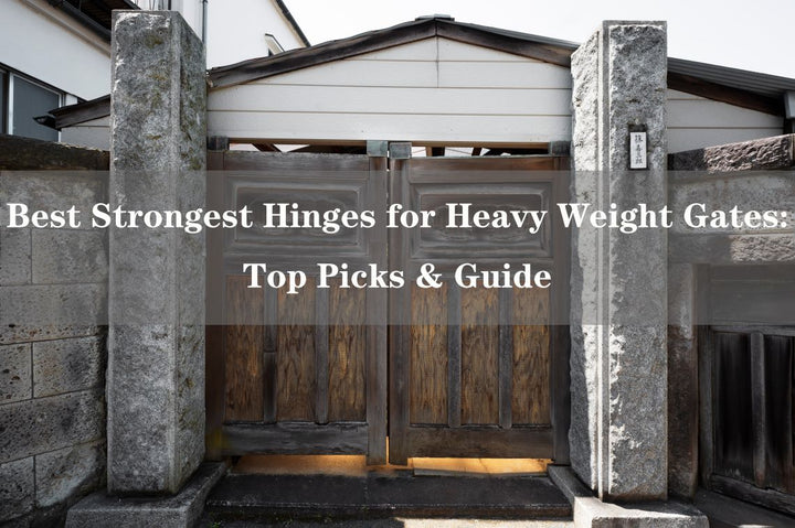 Top Strongest Hinges for Heavy Weight Gates: Picks & Guides