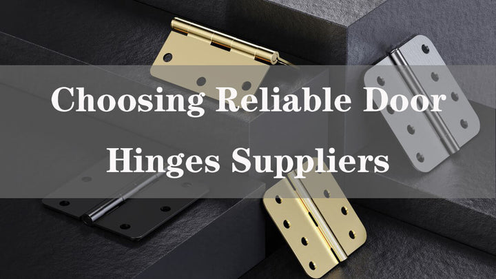 The Ultimate Guide to Choosing Reliable Door Hinges Suppliers